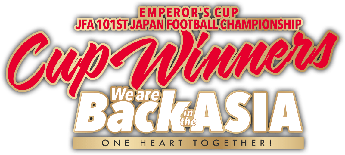 EMPEROR'S CUP JFA 101st JAPAN FOOTBALL CHAMPIONSHIP Cup Winner's We are Back in the ASIA