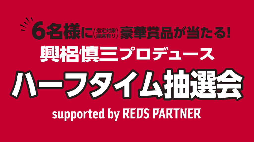 【興梠慎三引退試合ハーフタイム特別企画】興梠慎三プロデュース『ハーフタイム抽選会 supported by 浦和レッズパートナー』開催のお知らせ