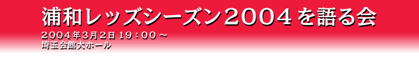 浦和レッズシーズン2004を語る会