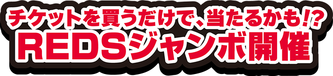 チケットを買うだけで、当たるかも！？「REDSジャンボ開催」