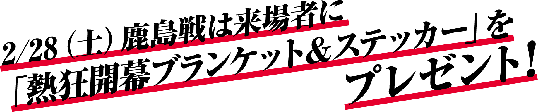 2/28(土)鹿島戦は来場者に「熱狂開幕ブランケット＆ステッカー」をプレゼント!