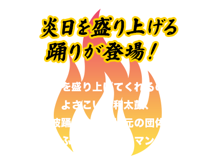 炎日を盛り上げる踊りが登場！この日を盛り上げてくれるのは、よさこい、和太鼓、阿波踊りの埼玉地元の団体が夏の風情あふれるパフォーマンスを披露！