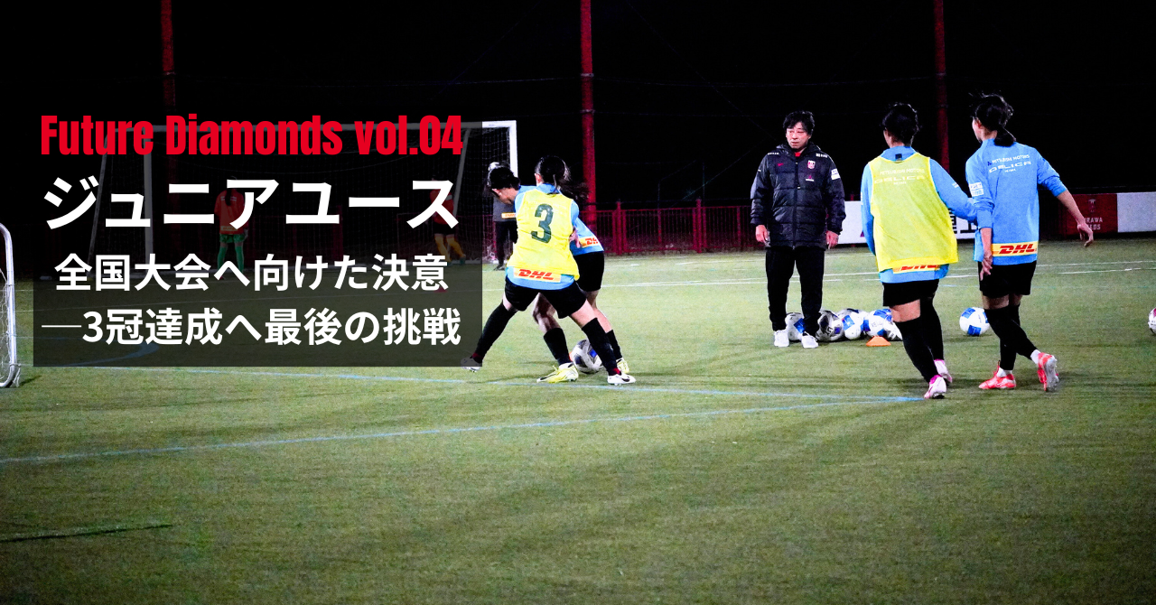 Future Diamonds vol.04 −ジュニアユース、全国大会へ向けた決意─3冠達成へ最後の挑戦