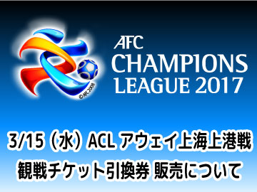 3/5(日)受付終了！「3/15(水)ACLアウェイ上海上港戦 観戦チケット引換券販売について」